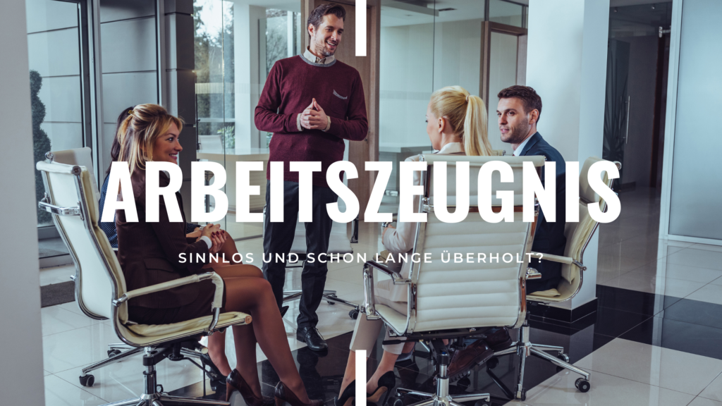 Mehr über den Artikel erfahren Arbeitszeugnis: Sinnlos und schon lange überholt?